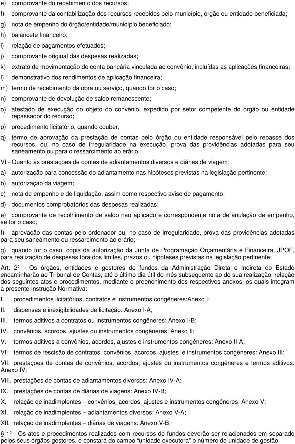 incluídas as aplicações financeiras; l) demonstrativo dos rendimentos de aplicação financeira; m) termo de recebimento da obra ou serviço, quando for o caso; n) comprovante de devolução de saldo