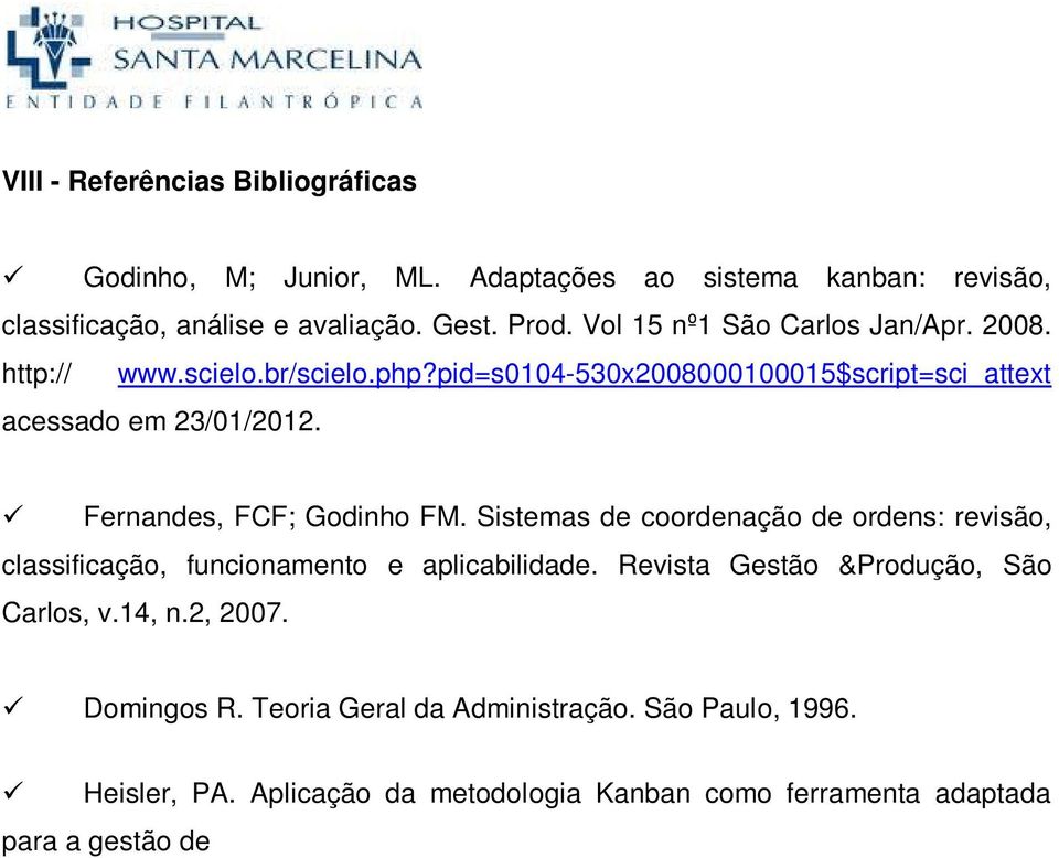 Sistemas de coordenação de ordens: revisão, classificação, funcionamento e aplicabilidade. Revista Gestão &Produção, São Carlos, v.14, n.2, 2007. Domingos R. Teoria Geral da Administração.