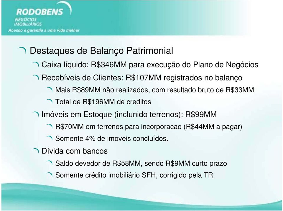 Imóveis em Estoque (inclunido terrenos): R$99MM R$70MM em terrenos para incorporacao (R$44MM a pagar) Somente 4% de