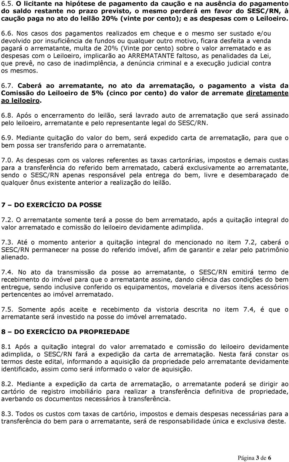 6. Nos casos dos pagamentos realizados em cheque e o mesmo ser sustado e/ou devolvido por insuficiência de fundos ou qualquer outro motivo, ficara desfeita a venda pagará o arrematante, multa de 20%