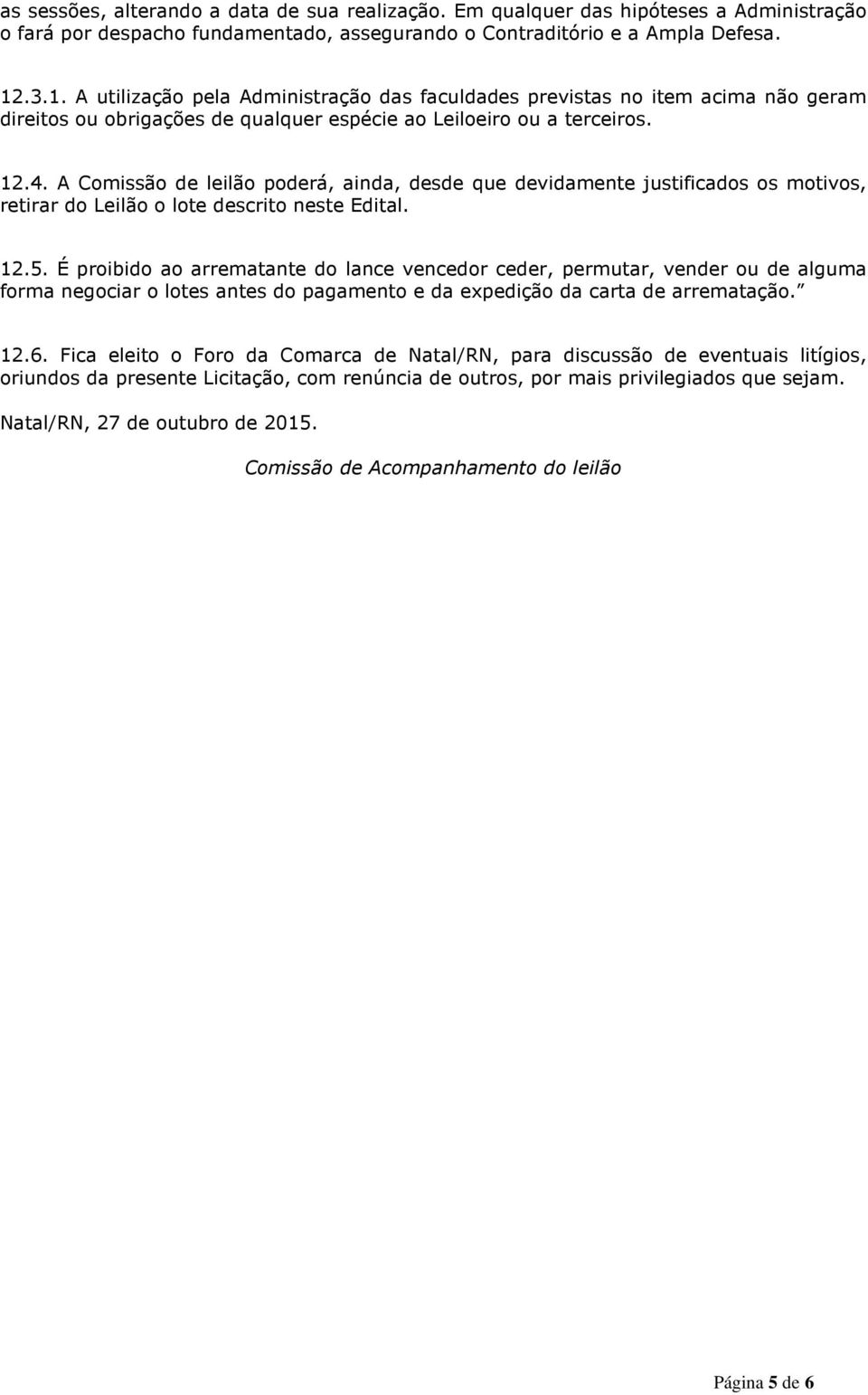 A Comissão de leilão poderá, ainda, desde que devidamente justificados os motivos, retirar do Leilão o lote descrito neste Edital. 12.5.