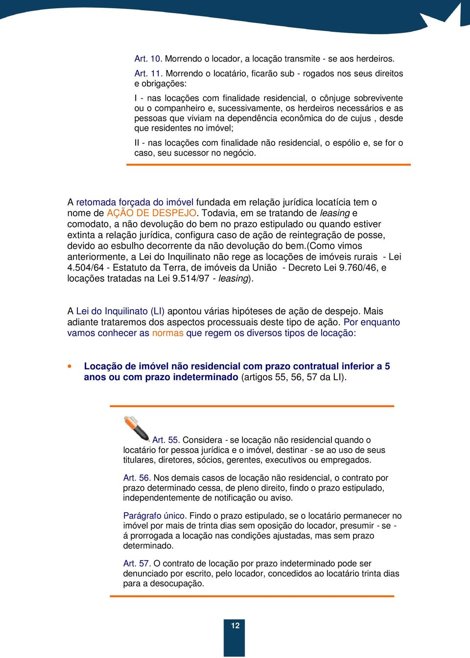 necessários e as pessoas que viviam na dependência econômica do de cujus, desde que residentes no imóvel; II - nas locações com finalidade não residencial, o espólio e, se for o caso, seu sucessor no