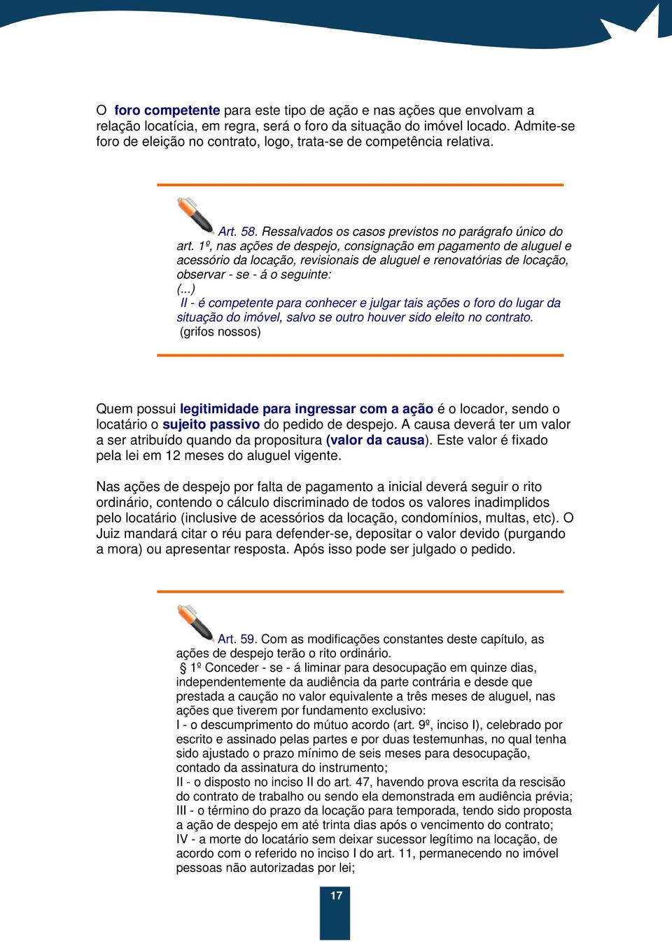 1º, nas ações de despejo, consignação em pagamento de aluguel e acessório da locação, revisionais de aluguel e renovatórias de locação, observar - se - á o seguinte: (.