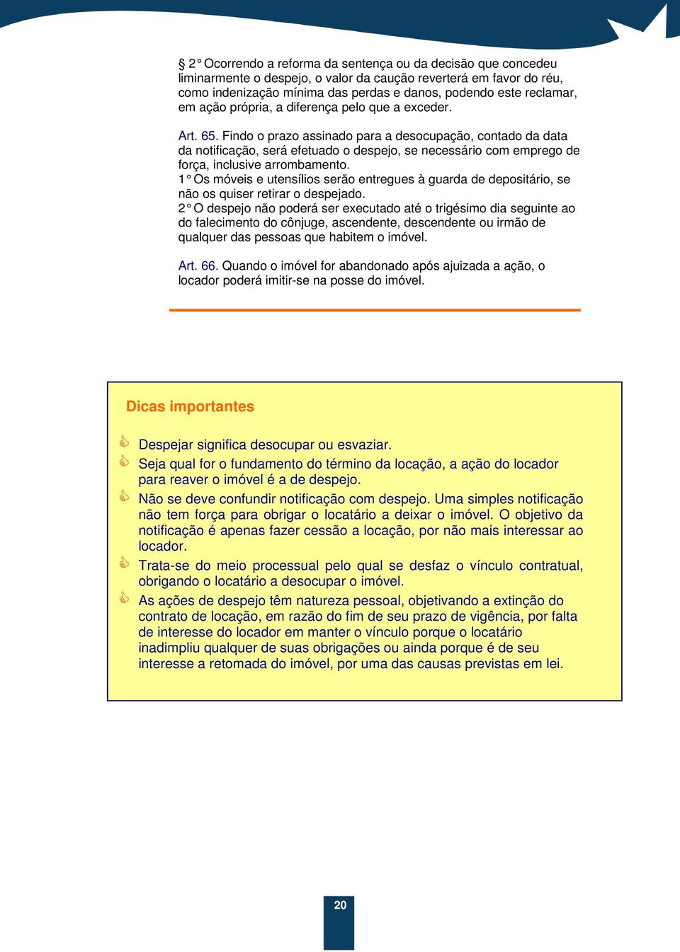 Findo o prazo assinado para a desocupação, contado da data da notificação, será efetuado o despejo, se necessário com emprego de força, inclusive arrombamento.