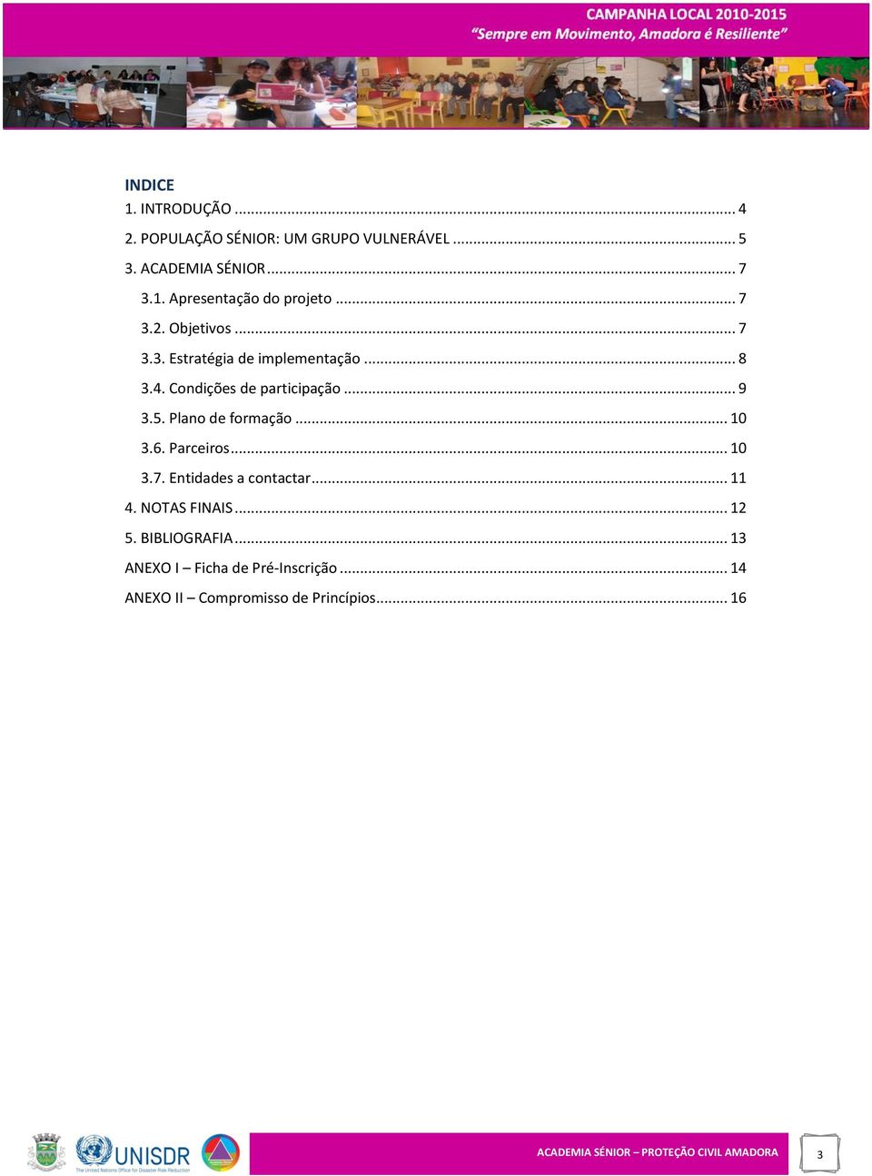 Plano de formação... 10 3.6. Parceiros... 10 3.7. Entidades a contactar... 11 4. NOTAS FINAIS... 12 5. BIBLIOGRAFIA.