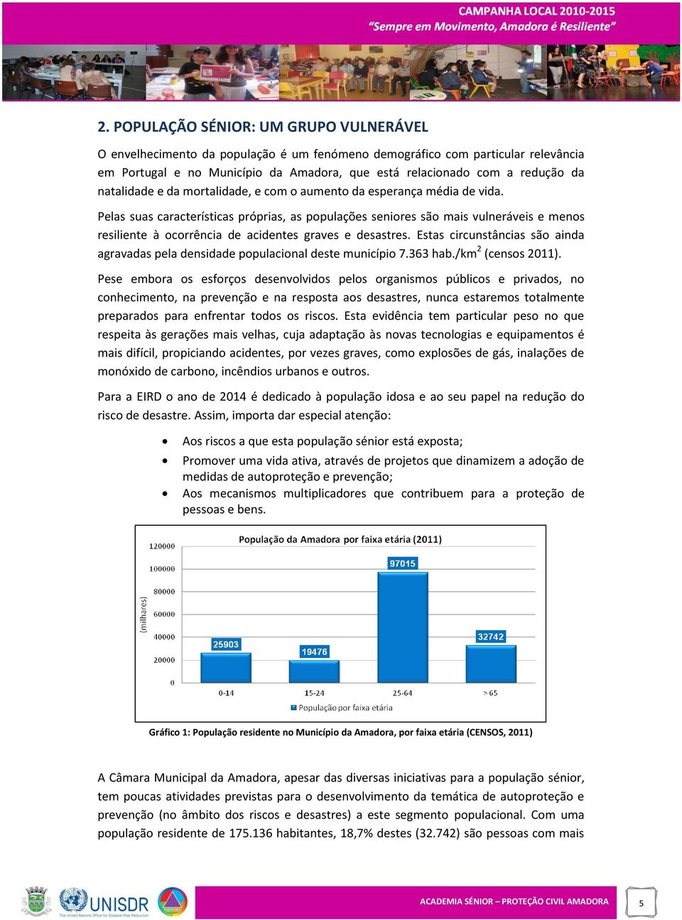 Pelas suas características próprias, as populações seniores são mais vulneráveis e menos resiliente à ocorrência de acidentes graves e desastres.