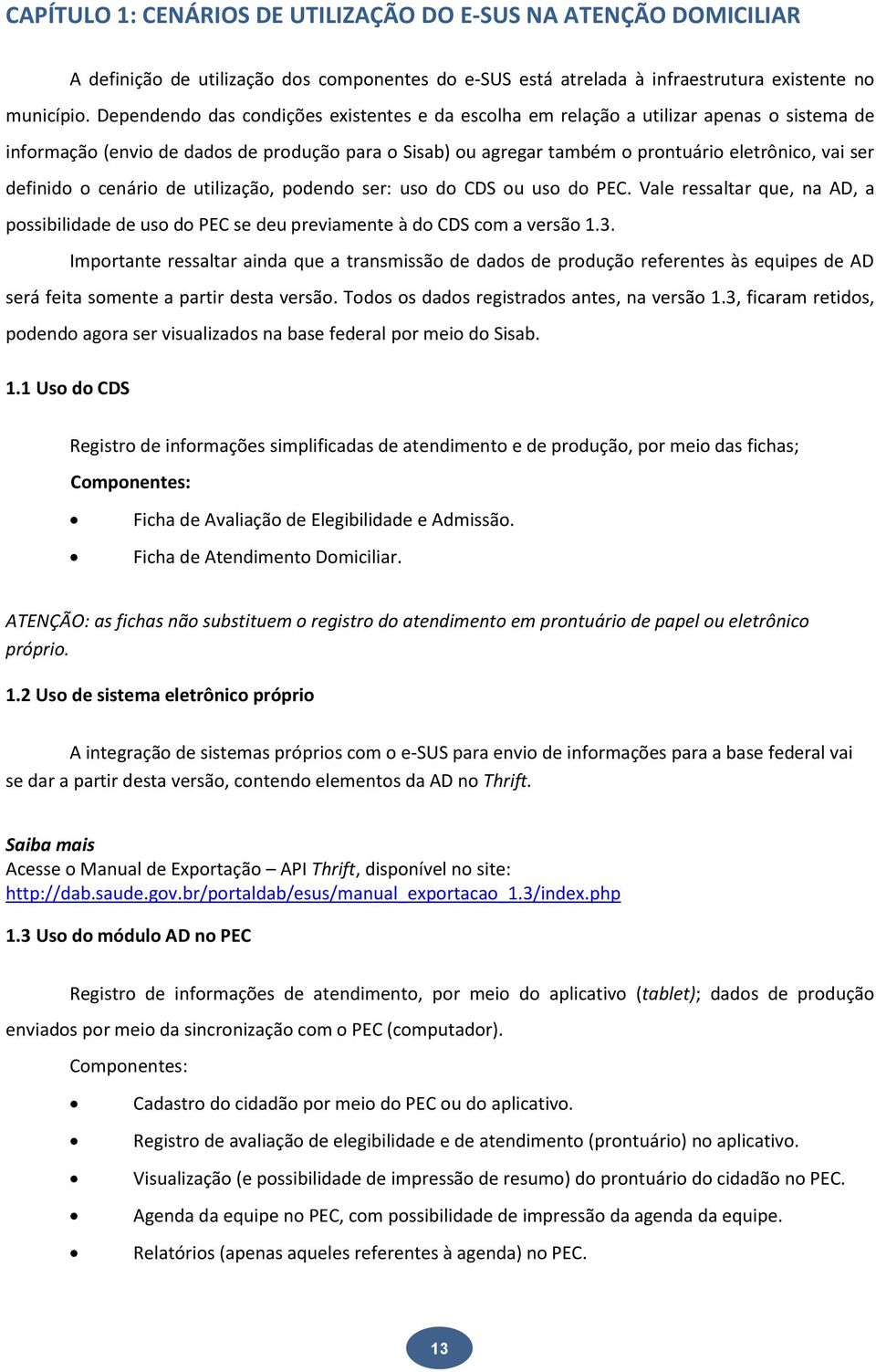 definido o cenário de utilização, podendo ser: uso do CDS ou uso do PEC. Vale ressaltar que, na AD, a possibilidade de uso do PEC se deu previamente à do CDS com a versão 1.3.