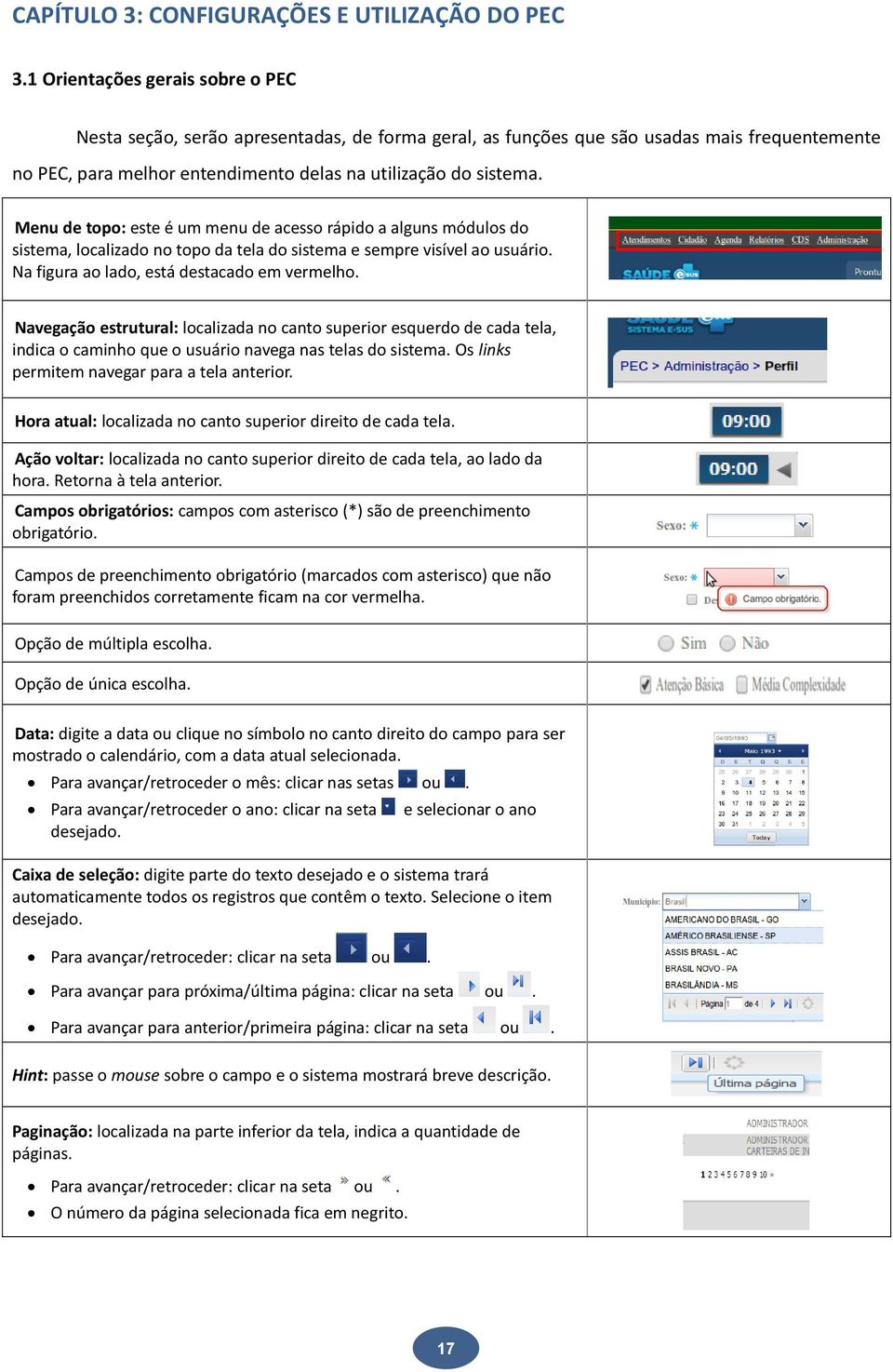 Menu de topo: este é um menu de acesso rápido a alguns módulos do sistema, localizado no topo da tela do sistema e sempre visível ao usuário. Na figura ao lado, está destacado em vermelho.