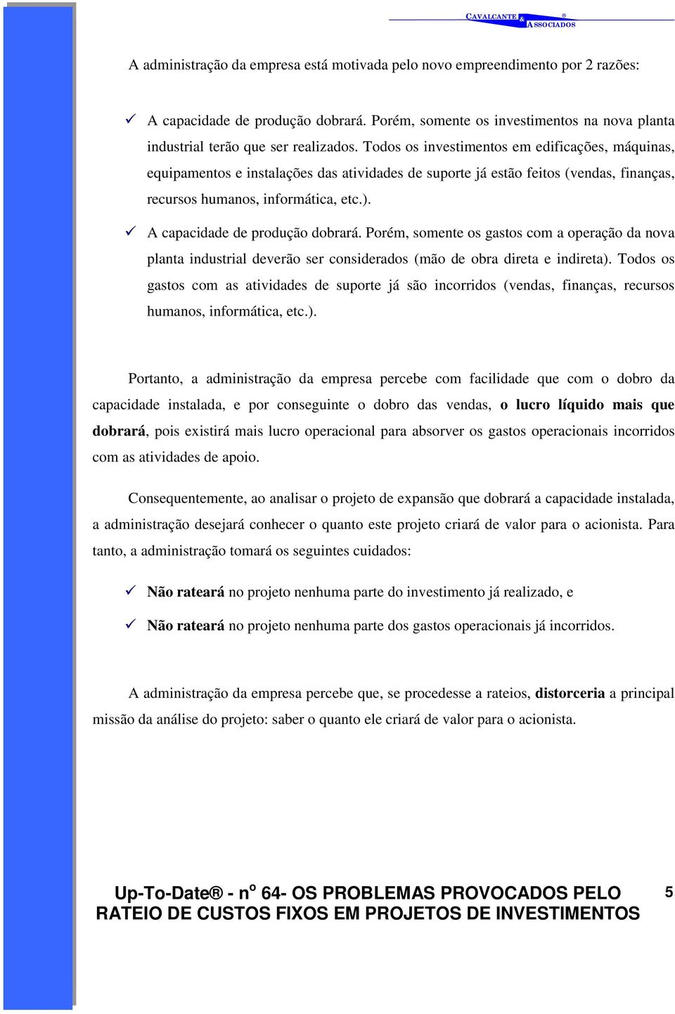 " A capacidade de produção dobrará. Porém, somente os gastos com a operação da nova planta industrial deverão ser considerados (mão de obra direta e indireta).