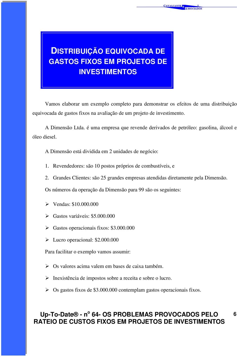 Revendedores: são 10 postos próprios de combustíveis, e 2. Grandes Clientes: são 25 grandes empresas atendidas diretamente pela Dimensão. Os números da operação da Dimensão para 99 são os seguintes:!