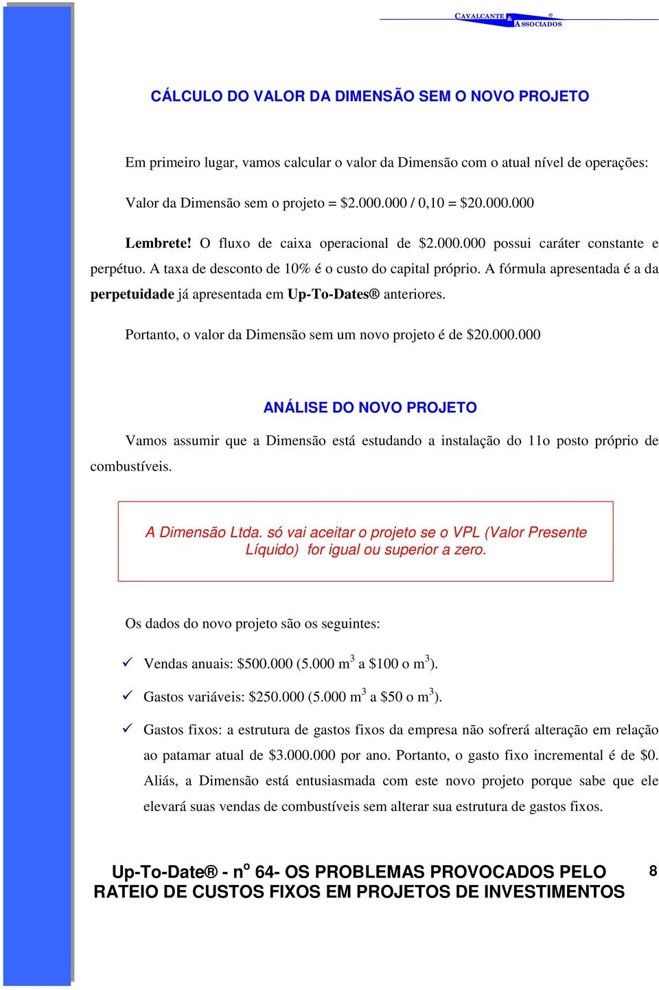 A fórmula apresentada é a da perpetuidade já apresentada em Up-To-Dates anteriores. Portanto, o valor da Dimensão sem um novo projeto é de $20.000.