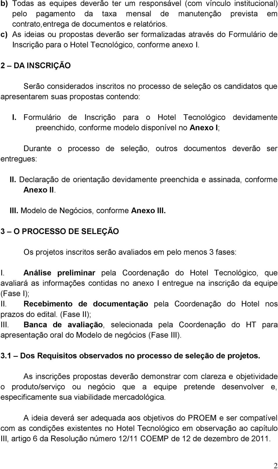 2 DA INSCRIÇÃO Serão considerados inscritos no processo de seleção os candidatos que apresentarem suas propostas contendo: I.