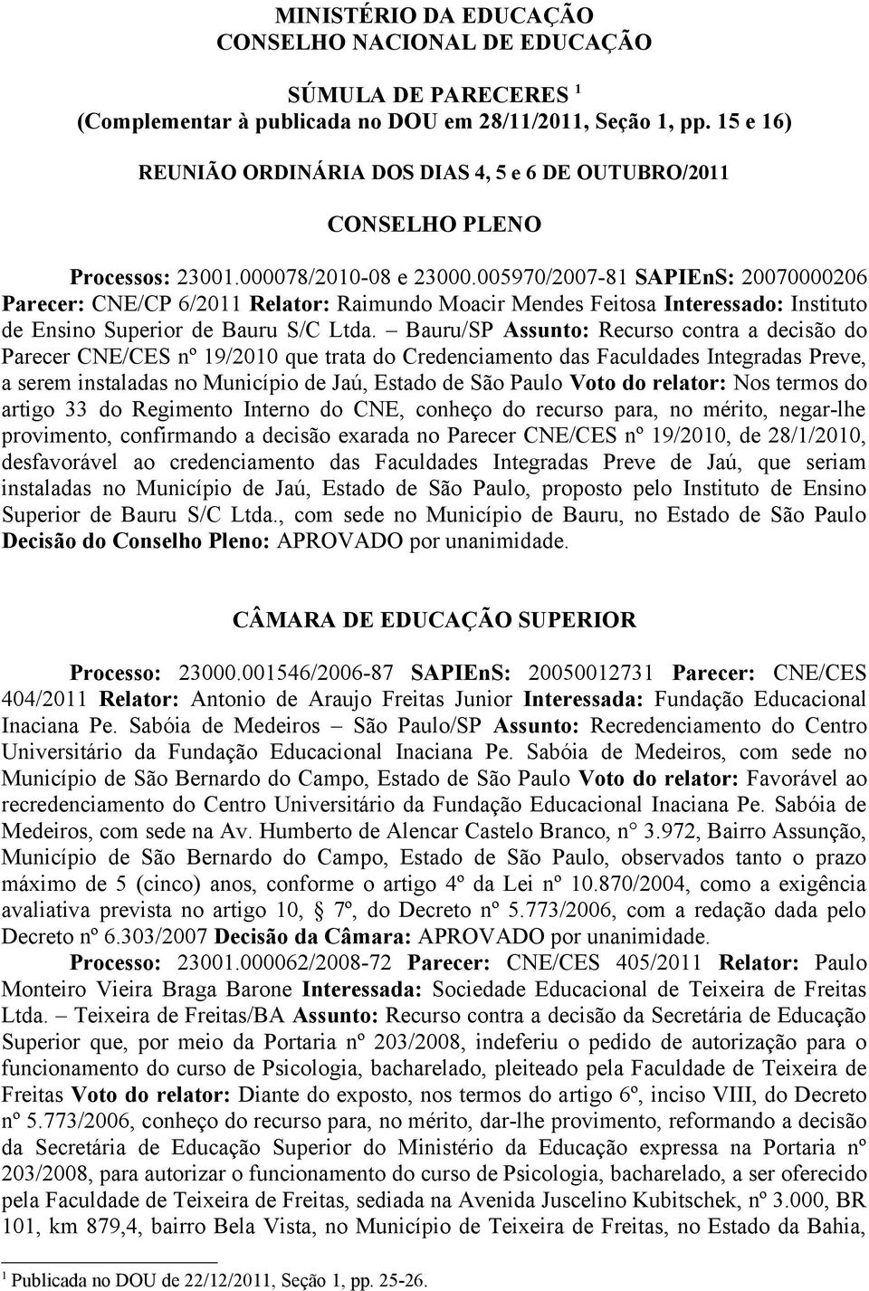 005970/2007-81 SAPIEnS: 20070000206 Parecer: CNE/CP 6/2011 Relator: Raimundo Moacir Mendes Feitosa Interessado: Instituto de Ensino Superior de Bauru S/C Ltda.