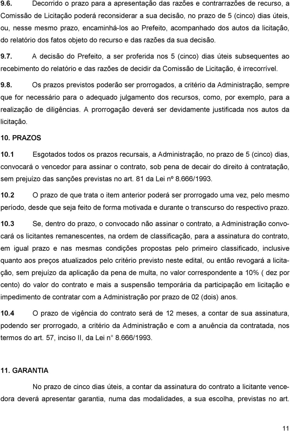 A decisão do Prefeito, a ser proferida nos 5 (cinco) dias úteis subsequentes ao recebimento do relatório e das razões de decidir da Comissão de Licitação, é irrecorrível. 9.8.