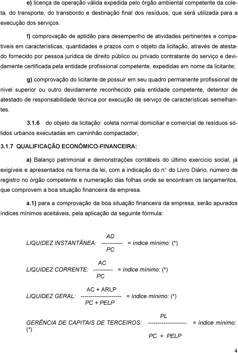 de direito público ou privado contratante do serviço e devidamente certificada pela entidade profissional competente, expedidas em nome da licitante; g) comprovação do licitante de possuir em seu