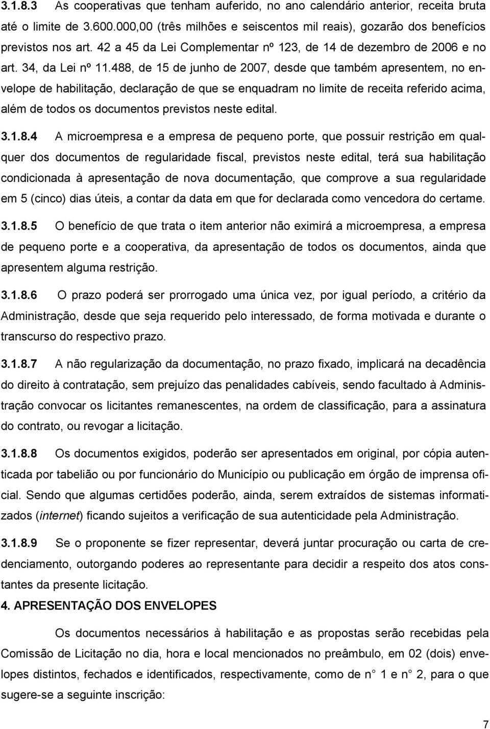 488, de 15 de junho de 2007, desde que também apresentem, no envelope de habilitação, declaração de que se enquadram no limite de receita referido acima, além de todos os documentos previstos neste