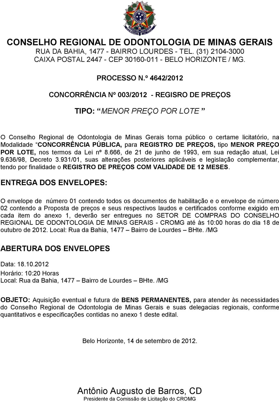 PÚBLICA, para REGISTRO DE PREÇOS, tipo MENOR PREÇO POR LOTE, nos termos da Lei nº 8.666, de 21 de junho de 1993, em sua redação atual, Lei 9.636/98, Decreto 3.