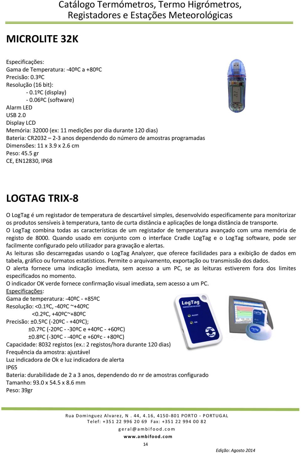 5 gr CE, EN12830, IP68 LOGTAG TRIX-8 O LogTag é um registador de temperatura de descartável simples, desenvolvido especificamente para monitorizar os produtos sensíveis à temperatura, tanto de curta