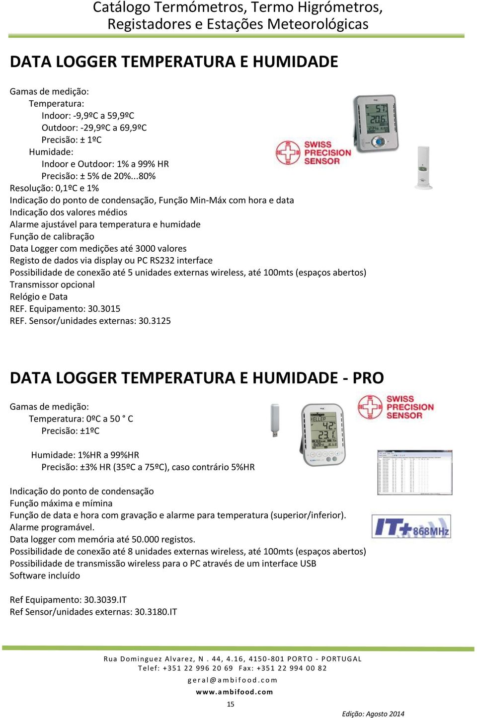 até 3000 valores Registo de dados via display ou PC RS232 interface Possibilidade de conexão até 5 unidades externas wireless, até 100mts (espaços abertos) Transmissor opcional Relógio e Data REF.