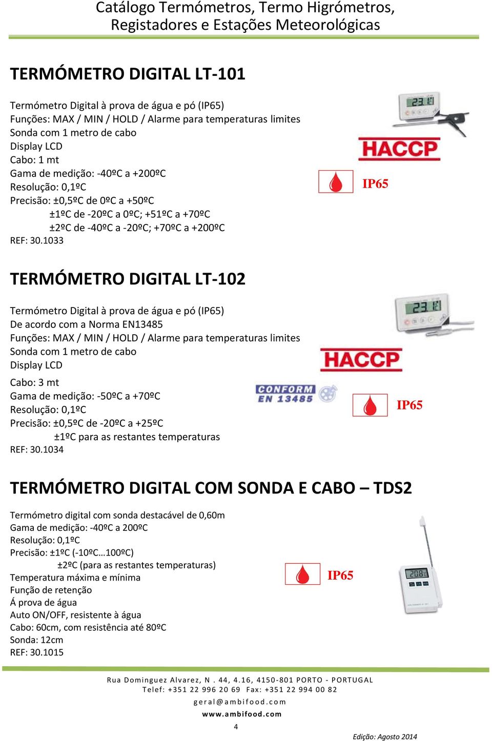 1033 IP65 TERMÓMETRO DIGITAL LT-102 Termómetro Digital à prova de água e pó (IP65) De acordo com a Norma EN13485 Funções: MAX / MIN / HOLD / Alarme para temperaturas limites Sonda com 1 metro de cabo