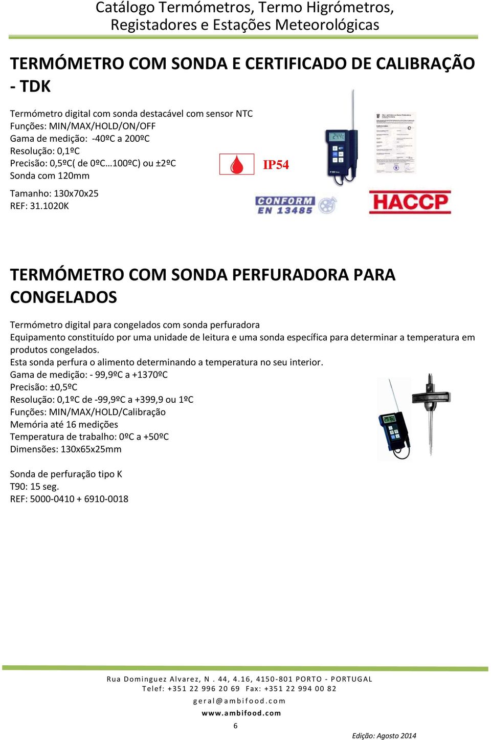 1020K TERMÓMETRO COM SONDA PERFURADORA PARA CONGELADOS Termómetro digital para congelados com sonda perfuradora Equipamento constituído por uma unidade de leitura e uma sonda específica para