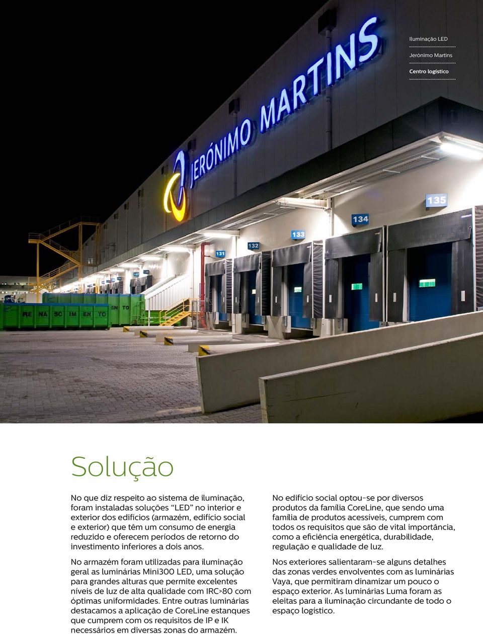 No armazém foram utilizadas para iluminação geral as luminárias Mini300 LED, uma solução para grandes alturas que permite excelentes níveis de luz de alta qualidade com IRC>80 com óptimas