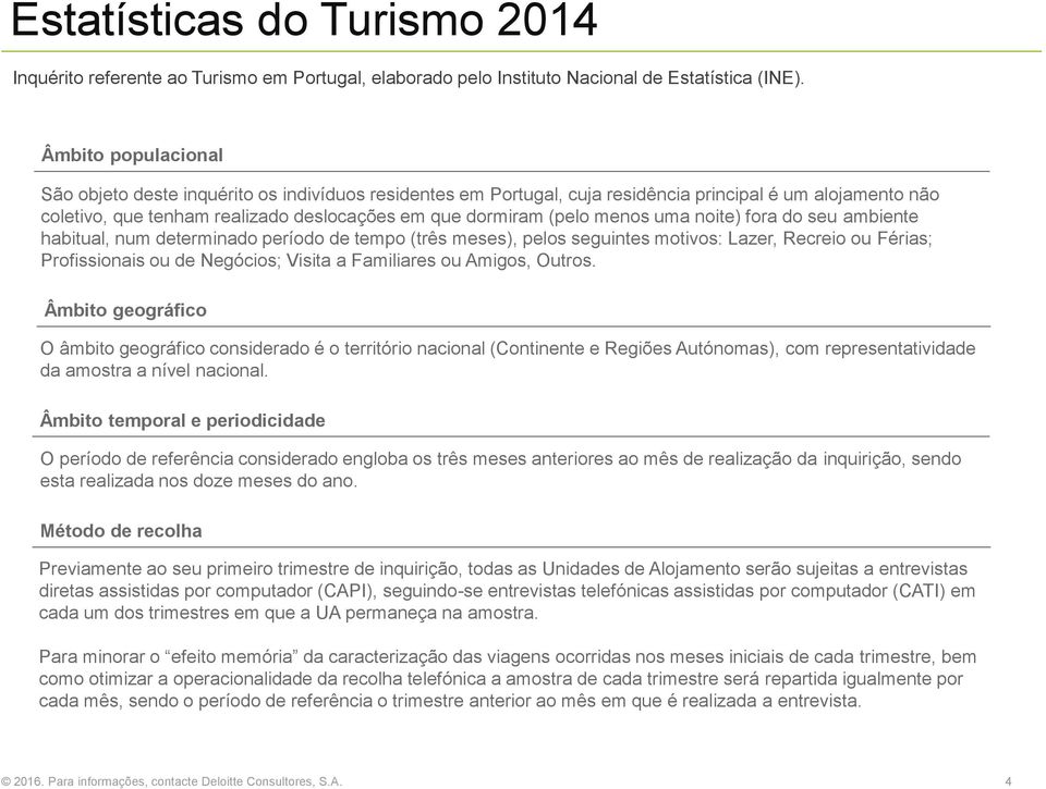 menos uma noite) fora do seu ambiente habitual, num determinado período de tempo (três meses), pelos seguintes motivos: Lazer, Recreio ou Férias; Profissionais ou de Negócios; Visita a Familiares ou