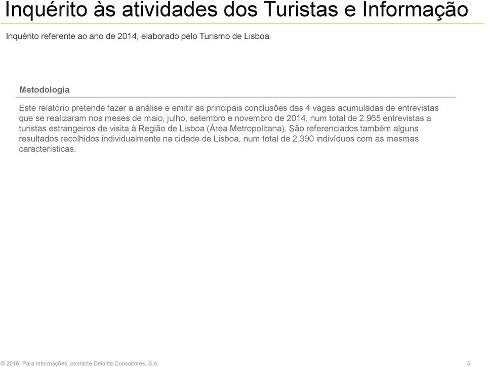 maio, julho, setembro e novembro de 2014, num total de 2.965 entrevistas a turistas estrangeiros de visita à Região de Lisboa (Área Metropolitana).