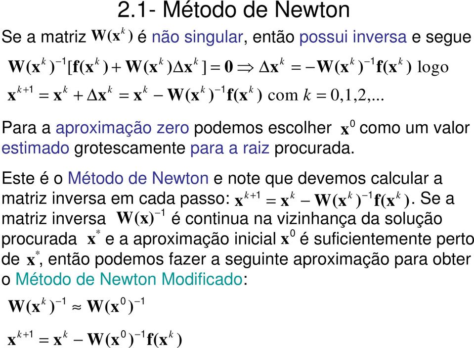 Este é o Método de Newto e ote que deveos calcular a atriz iversa e cada passo: + = W( ) f( ).