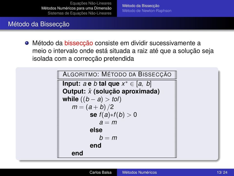 pretendida ALGORITMO: MÉTODO DA BISSECÇÃO Input: a e b tal que x [a, b] Output: ˆx (solução aproximada)