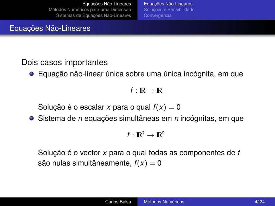 equações simultâneas em n incógnitas, em que f : IR n IR n Solução é o vector x para o qual