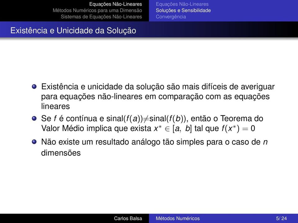 contínua e sinal(f (a)) sinal(f (b)), então o Teorema do Valor Médio implica que exista x [a, b] tal que f