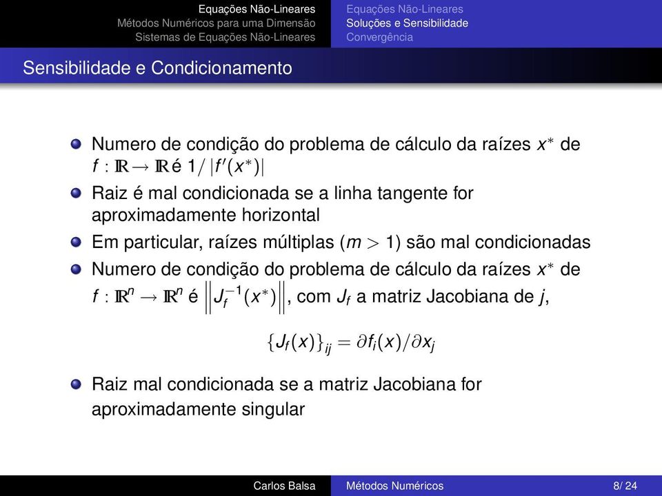 mal condicionadas Numero de condição do problema de cálculo da raízes x de f : IR n IR n é J 1 f (x ), com J f a matriz Jacobiana de