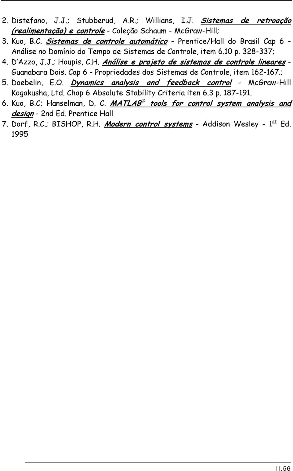J.; Houpis, C.H. Análise e projeto de sistems de controle lineres - Gunbr Dois. Cp 6 - Proprieddes dos Sistems de Controle, item 162-167.; 5. Doebelin, E.O.