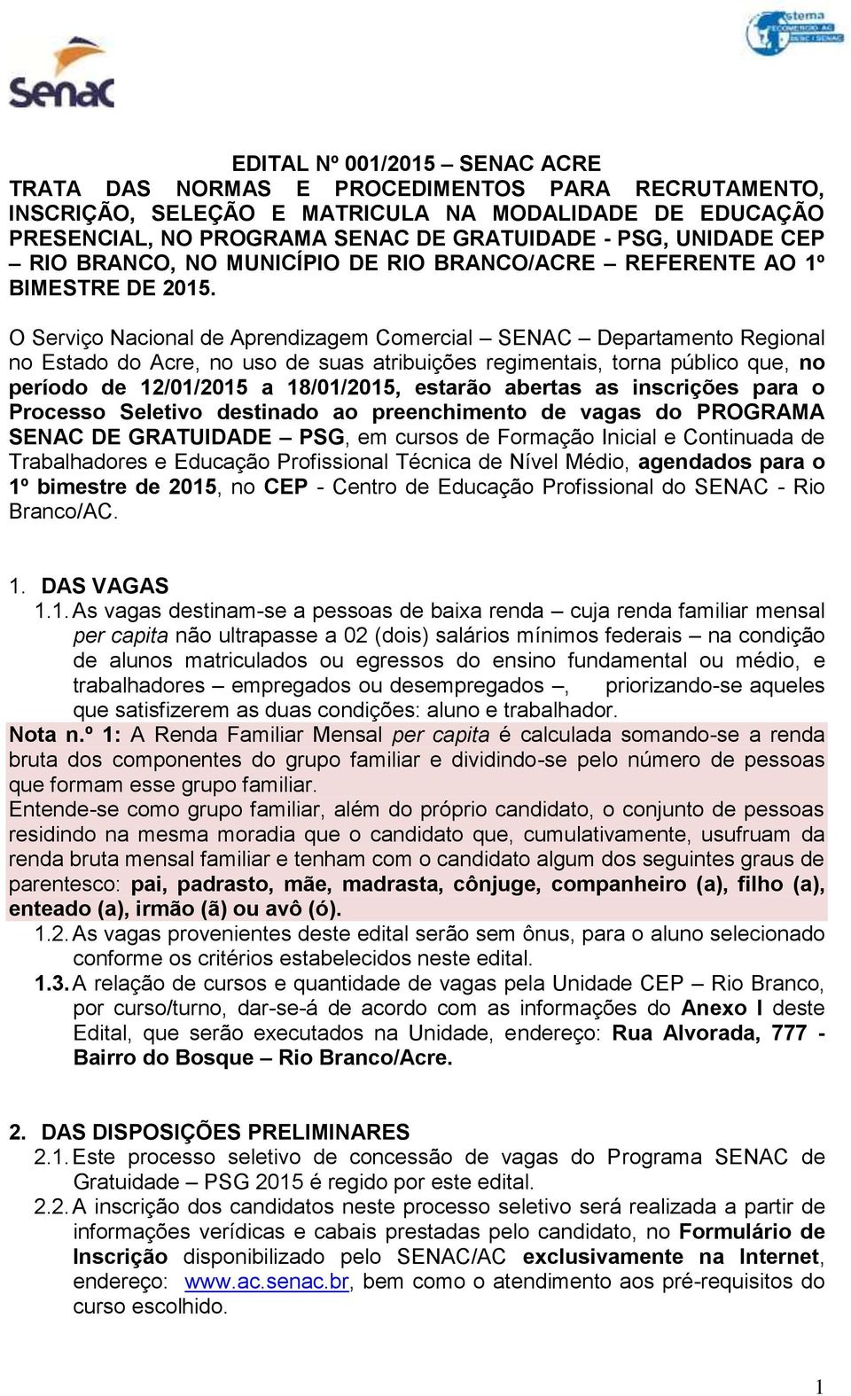 O Serviço Nacional de Aprendizagem Comercial SENAC Departamento Regional no Estado do Acre, no uso de suas atribuições regimentais, torna público que, no período de 12/01/2015 a 18/01/2015, estarão