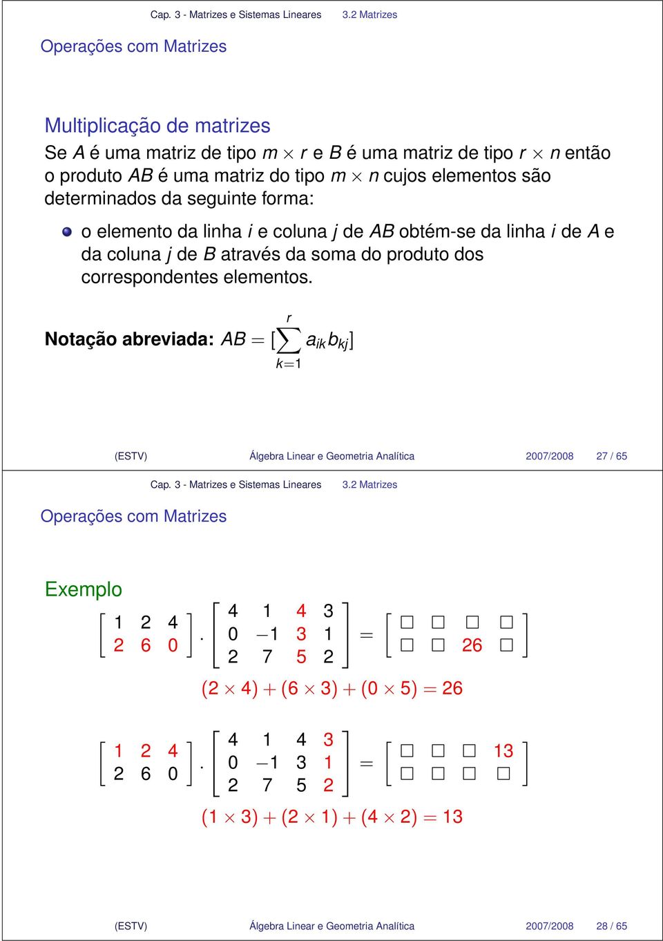 da soma do produto dos correspondentes elementos Notação abreviada: AB =[ r a ik b kj k= (ESTV) Álgebra Linear e Geometria Analítica 007/008 7 / 65