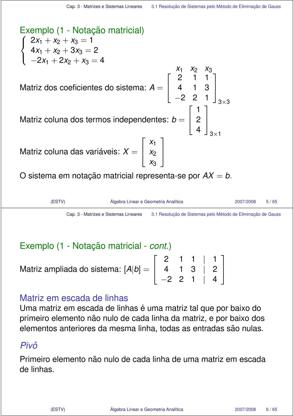 Método de Eliminação de Gauss Exemplo ( - Notação matricial - cont) Matriz ampliada do sistema: [A b = Matriz em escada de linhas Uma matriz em escada de linhas é uma matriz tal que por baixo do