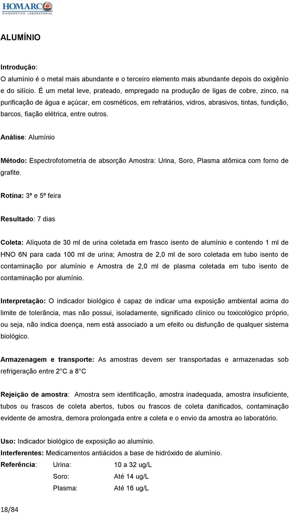 elétrica, entre outros. Análise: Alumínio Método: Espectrofotometria de absorção Amostra: Urina, Soro, Plasma atômica com forno de grafite.