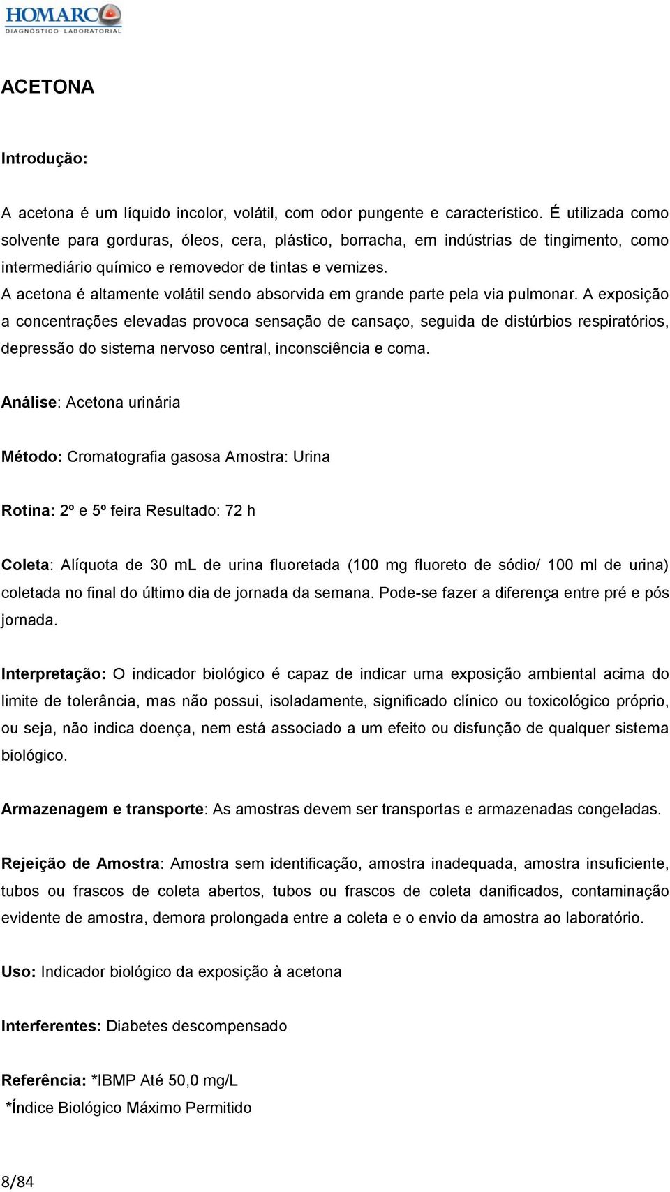 A acetona é altamente volátil sendo absorvida em grande parte pela via pulmonar.