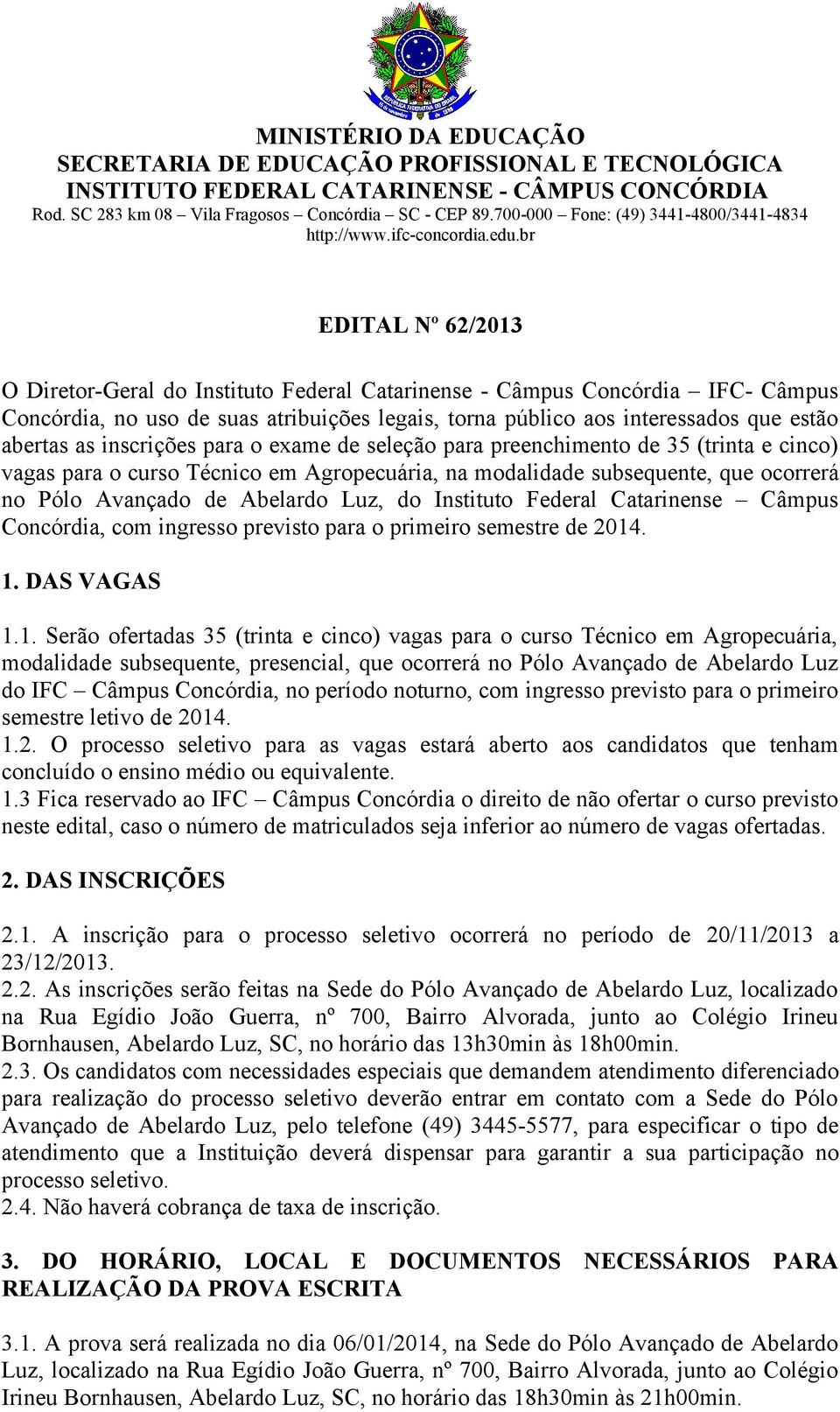 Instituto Federal Catarinense Câmpus Concórdia, com ingresso previsto para o primeiro semestre de 2014