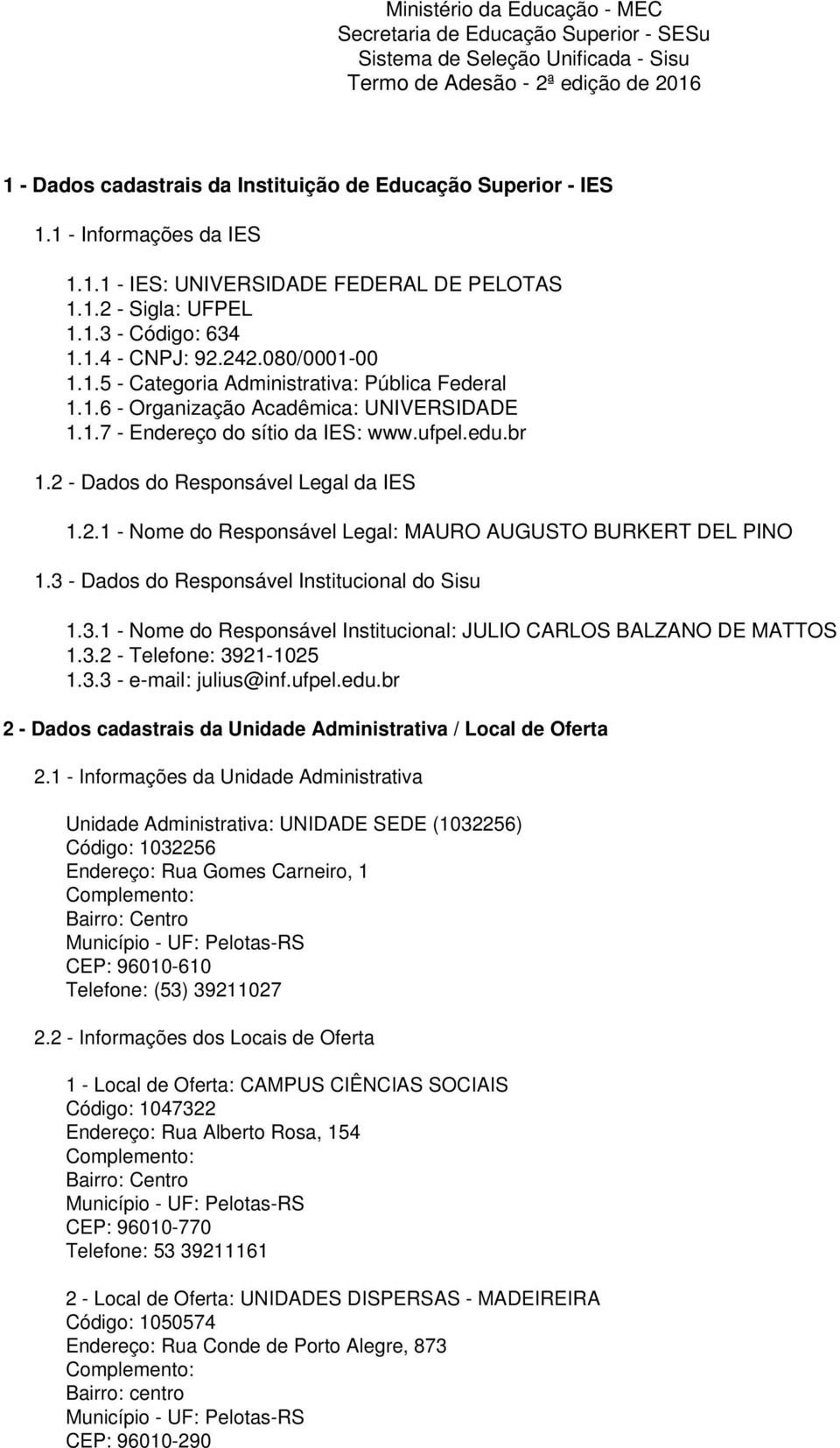 1.6 - Organização Acadêmica: UNIVERSIDADE 1.1.7 - Endereço do sítio da IES: www.ufpel.edu.br 1.2 - Dados do Responsável Legal da IES 1.2.1 - Nome do Responsável Legal: MAURO AUGUSTO BURKERT DEL PINO 1.