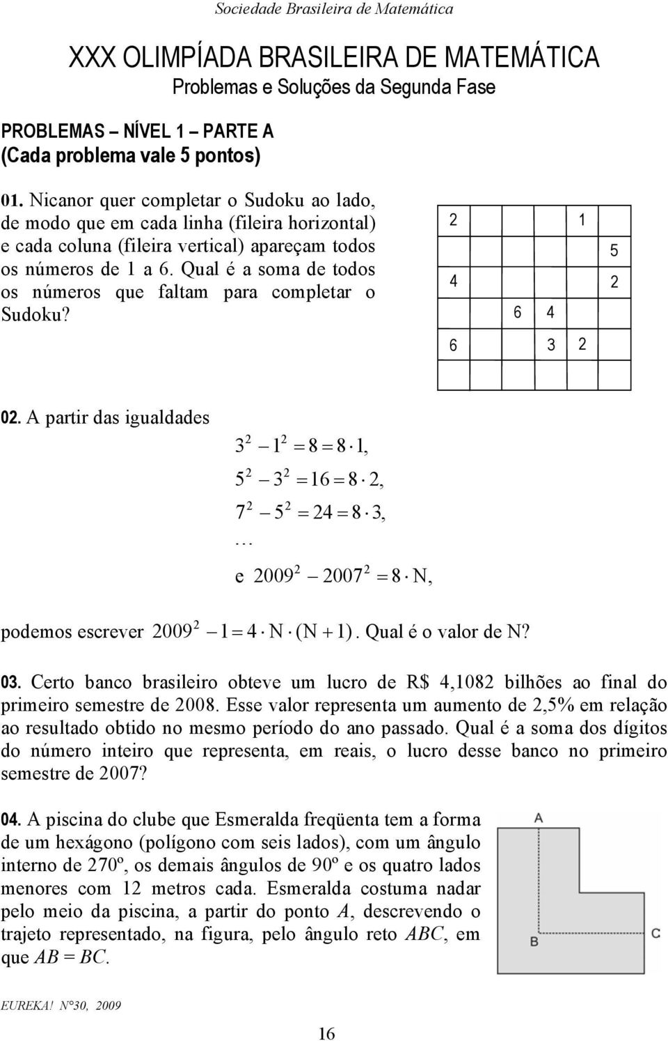 Qual é a soma de todos os úmeros que faltam para completar o Sudoku? 4 6 4 5 6 3 0. A partir das igualdades 3 5 7 e 3 5 009 = 8 = 8, = 6 = 8, = 4 = 8 3, 007 = 8 N, podemos escrever 009 = 4 N (N + ).