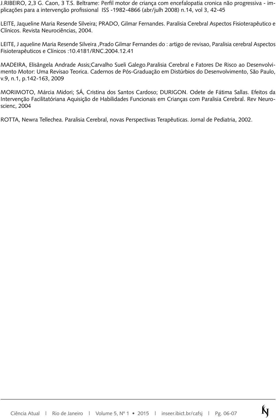 LEITE, J aqueline Maria Resende Silveira,Prado Gilmar Fernandes do : artigo de revisao, Paralisia cerebral Aspectos Fisioterapêuticos e Clínicos :10.4181/RNC.2004.12.