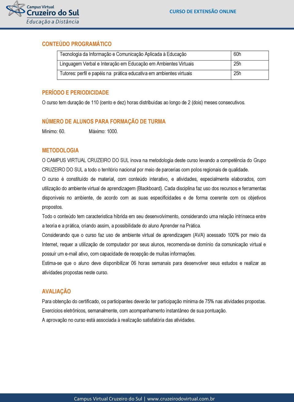 NÚMERO DE ALUNOS PARA FORMAÇÃO DE TURMA Mínimo: 60. Máximo: 1000.