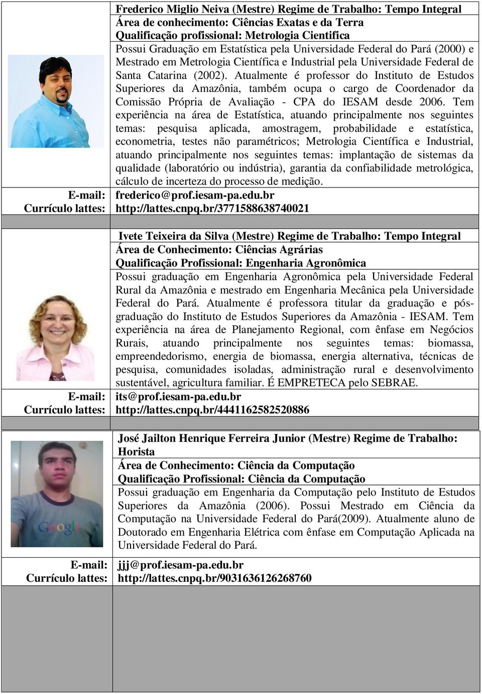 Atualmente é professor do Instituto de Estudos Superiores da Amazônia, também ocupa o cargo de Coordenador da Comissão Própria de Avaliação - CPA do IESAM desde 2006.