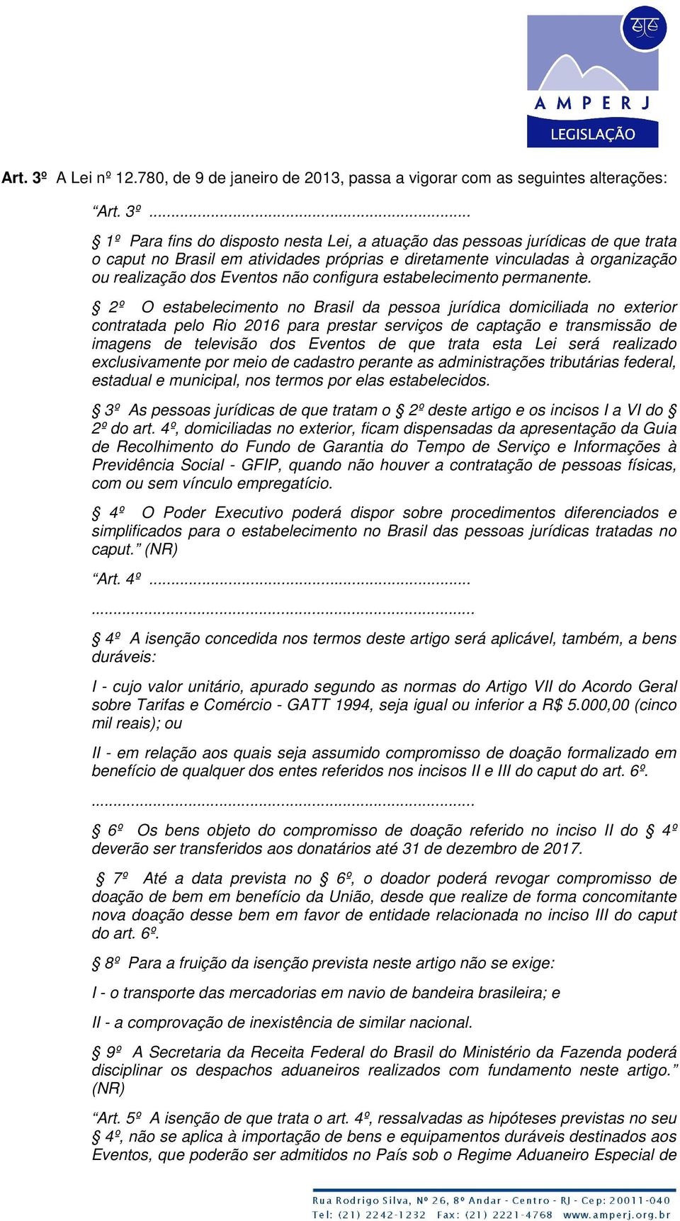 .. 1º Para fins do disposto nesta Lei, a atuação das pessoas jurídicas de que trata o caput no Brasil em atividades próprias e diretamente vinculadas à organização ou realização dos Eventos não