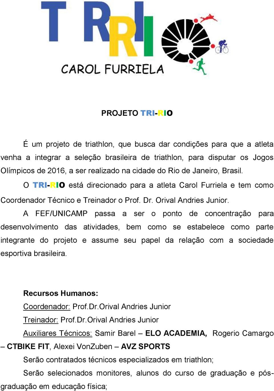 A FEF/UNICAMP passa a ser o ponto de concentração para desenvolvimento das atividades, bem como se estabelece como parte integrante do projeto e assume seu papel da relação com a sociedade esportiva