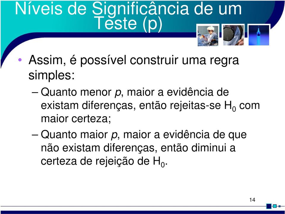 então rejeitas-se H 0 com maior certeza; Quanto maior p, maior a