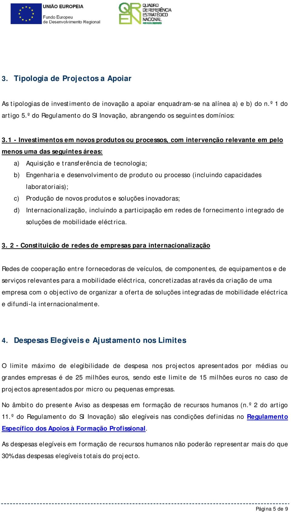 1 - Investimentos em novos produtos ou processos, com intervenção relevante em pelo menos uma das seguintes áreas: a) Aquisição e transferência de tecnologia; b) Engenharia e desenvolvimento de