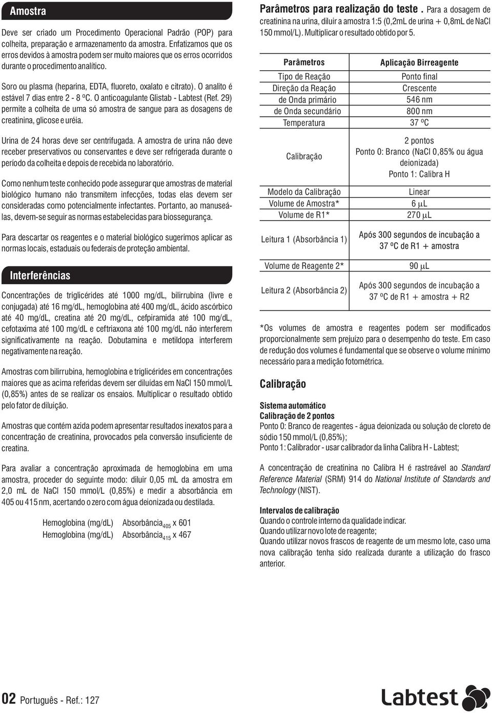 O analito é estável 7 dias entre - 8 ºC. O anticoagulante Glistab - Labtest (Ref. 9) permite a colheita de uma só amostra de sangue para as dosagens de creatinina, glicose e uréia.